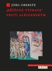 kniha Křížová výprava proti albigenským Kacířství a mocenská politika ve středověku, Argo 2014