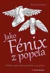 kniha Jako Fénix z popela příběh matky, která přežila svou dceru, Grada 2018