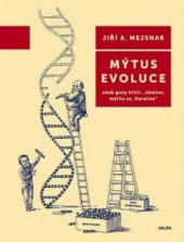 kniha Mýtus evoluce aneb geny křičí: ''Jémine, mýlíte se, Darwine'', Galén 2013