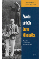 kniha Životni příběh Jana Mikoláška Pravda o slavném českém léčiteli, Mladá fronta 2020