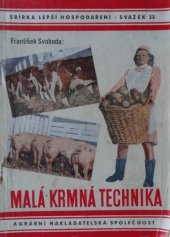 kniha Malá krmná technika praktické pokyny o krmení dojnic, telat, mladého skotu, plemenných býků, hospodářských koní a vepřového bravu, Agrární nakladatelská společnost 1944