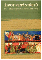 kniha Život plný střetů dílo a odkaz historika Jana Slavíka (1885-1978), Pavel Mervart 2009