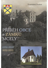 kniha Příběh obce a zámku Mcely 1252-2012 : 1652-2012 : kniha o krajině a lidských osudech v regionu Svatojiřský les na severu Nymburska, Otto Smrček 2012