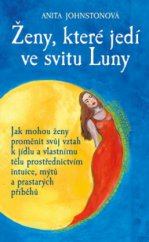 kniha Ženy, které jedí ve svitu Luny jak mohou ženy proměnit svůj vztah k jídlu a vlastnímu tělu prostřednictvím intuice, mýtů a prastarých příběhů, Rybka Publishers 2011