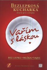 kniha Vařím s láskou bez lepku, mléka, vajec : bezlepková kuchařka nejen pro celiaky, Z. Kobíková 2010