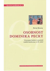 kniha Osobnost Dominika Pecky vývoj pojetí kněžství v prostředí českého katolicismu ve 20. století, Centrum pro studium demokracie a kultury 2012