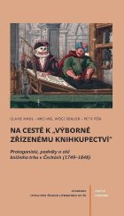 kniha Na cestě k výborně zřízenému knihkupectví Protagonisté, podniky a sítě knižního trhu v Čechách (1749-1848), Academia 2019