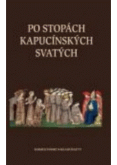 kniha Po stopách kapucínských svatých kapucínský kalendář svatých, blahoslavených, ctihodných a služebníků Božích, Karmelitánské nakladatelství 2007