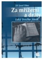 kniha Za mřížemi a dráty také trochu jinak příběh mladého vězně v době nacistického protektorátu a druhé světové války, který se učil brát svůj úděl podle biblické víry, Kalich 2008