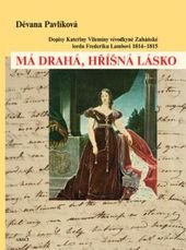 kniha Má drahá, hříšná lásko dopisy Kateřiny Vilemíny vévodkyně Zaháňské lordu Frederiku Lambovi : 1814-1815, ARSCI 2010