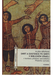 kniha Smrt a existence po smrti v biblickém Izraeli v kontextu představ starověkého Předního východu, Academia 2011