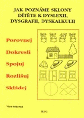 kniha Porovnej, dokresli, spojuj, rozšiřuj, skládej jak poznáme sklony dítěte k dyslexii, dysgrafii, dyskalkulii : soubor volných pracovních listů k rozvojoji zrakového vnímání, Blug 1996
