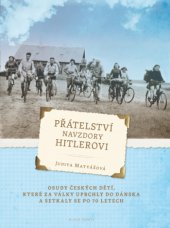 kniha Přátelství navzdory Hitlerovi Osudy českých dětí, které za války uprchly do Dánska a setkaly se po 70 letech, Mladá fronta 2013