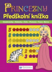 kniha Princezny předškolní knížka : omalovánky, hádanky, čísla, písmena, tvary, barvy, Svojtka & Co. 2009