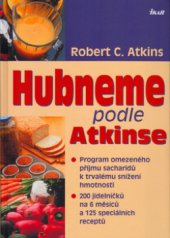 kniha Hubneme podle Atkinse program omezeného příjmu sacharidů k trvalému snížení hmotnosti : 200 jídelníčků na 6 měsíců a 125 speciálních receptů, Ikar 2005