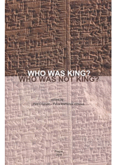 kniha Who was King? Who was not King? the rulers and the ruled in the ancient Near East, Institute of Archaeology of the Academy of Sciences of the Czech Republic 2010