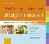 kniha Přehledný průvodce dětskými nemocemi nejrychlejší cesta ke správnému ošetření, Ikar 2010