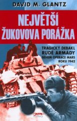 kniha Žukovova největší porážka tragický debakl Rudé armády během operace Mars roku 1942, Jota 2005