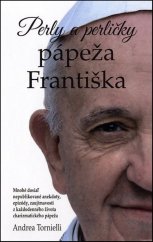 kniha Perly a perličky pápeža Františka Mnohé doposiaľ nepublikované anekdoty, epizódy, zaujímavosti zo života pápeža, Fortuna Libri 2014