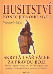 kniha Husitství - konec jednoho mýtu? skrytá tvář válek za "pravdu boží", Fontána 2004