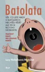 kniha Batolata vše, co jste nikdy o batolatech nechtěli vědět (ale teď se bez toho neobejdete) : praktický rádce pro (zoufalé) rodiče, Ikar 2010