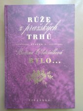 kniha Růže z pražských trhů. Sv. 1, - Bylo-, Vyšehrad 1999