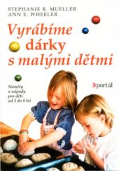 kniha Vyrábíme dárky s malými dětmi náměty a nápady pro děti od 3 do 8 let, Portál 2003