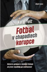 kniha Fotbal v chapadlech korupce Historie uplácení v českém fotbale od první republiky po současnost, Mladá fronta 2014