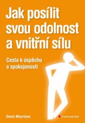 kniha Jak posílit svou odolnost a vnitřní sílu Cesta k úspěchu a spokojenosti, Grada 2013