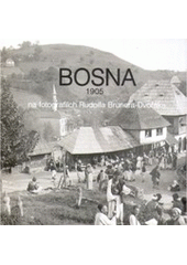 kniha Bosna 1905 na fotografiích Rudolfa Brunera-Dvořáka, Moravské zemské museum 2006