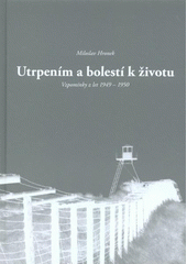 kniha Utrpením a bolestí k životu vzpomínky z let 1949-1950, Město Třešť 2008