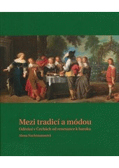 kniha Mezi tradicí a módou odívání v Čechách od renesance k baroku, Národní památkový ústav - územní odborné pracoviště středních Čech v Praze 2012