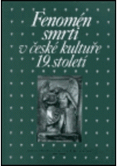 kniha Fenomén smrti v české kultuře 19. století sborník příspěvků z 20. ročníku sympozia k problematice 19. století, Plzeň 9.-11. března 2000, KLP - Koniasch Latin Press 2001