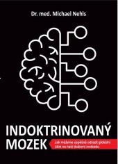 kniha Indoktrinovaný mozek Jak můžeme úspěšně odrazit globální útok na naši duševní svobodu, Bodyart Press 2024
