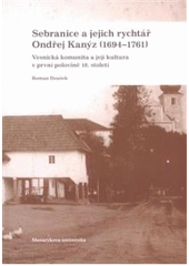 kniha Sebranice a jejich rychtář Ondřej Kanýz (1694-1761) vesnická komunita a její kultura v první polovině 18. století, Masarykova univerzita 2009