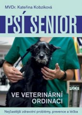 kniha Psí senior ve veterinární ordinaci Nejčastější zdravotní problémy, prevence a léčba, Plot 2020