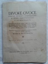 kniha Divoké ovoce polní, lesní i zahradní a jeho zužitkování v domácnosti Podrob. návody, jak nejlépe i nejlevněji zužitkovati lze bezinky, borůvky, brusinky, dřínky, dřišťálky, jahody, jeřabiny, liskové oříšky, maliny, mišpule, moruše, ostružiny, šípky a trnky po domácku, Šolc 1916