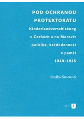 kniha Pod ochranou protektorátu Kinderlandverschickung v Čechách a na Moravě: politika, každodennost a paměť 1940-1945, Univerzita Karlova, Filozofická fakulta 2012