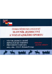 kniha Česko-německo-anglický slovník jezdectví a vozatajského sportu = Tschechisch-deutsch-englisch Wörterbuch der Reiterei und des Fahrsports = Czech-German-English dictionary of equitation and carriage driving, Cavalier 2004