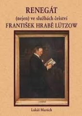 kniha Renegát (nejen) ve službách češství František hrabě Lützow, OFTIS 2014