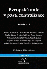 kniha Evropská unie v pasti centralizace sborník textů, CEP - Centrum pro ekonomiku a politiku 2011