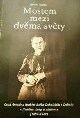 kniha Mostem mezi dvěma světy osud Antonína hraběte Bořka-Dohalského z Dohalic - šlechtice, kněze a vlastence (1889-1942), Petit 2012