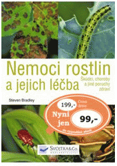 kniha Nemoci rostlin a jejich léčba informace odborníka na dosah ruky : škůdci, choroby, jiné poruchy zdraví, Svojtka & Co. 2008