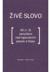 kniha Živé slovo 45 (+3) zamyšlení nad tajemstvím poezie a hlasu, Akropolis 2004