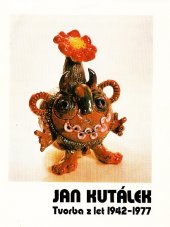 kniha Jan Kutálek tvorba z let 1942-1977 : [výstava, Galerie hlavního města Prahy, prosinec 1977 - leden 1978, Galerie hlavního města Prahy 1977