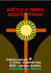 kniha Světlo a temno, velebte Pána! Svědectví o uzdravení na přímluvu zavražděného kněze MUDr. Ladislava Kubíčka, Nová Forma 2014