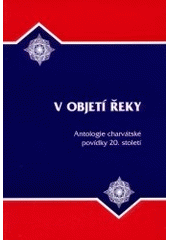 kniha V objetí řeky antologie charvátské povídky 20. století, V nakl. Albert vydala Společnost přátel jižních Slovanů 2002