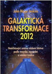 kniha Galaktická transformace 2012 nadcházející změna vědomí lidstva podle mayské, egyptské a védské tradice, Alternativa 2004