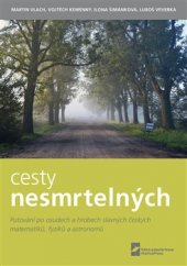 kniha Cesty nesmrtelných Putování po osudech a hrobech slavných českých matematiků, fyziků a astronomů, Matfyzpress 2016