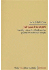 kniha Od slova k revoluci Poetický svět raného Majakovského prizmatem lingvistické analýzy , Karolinum  2014